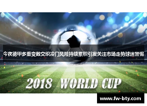 今夜德甲多重变数交织冷门风险持续累积引发关注市场走势球迷警惕 今夜德甲多重变数交织冷门风险持续累积引发关注市场走势球迷警惕