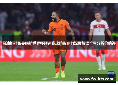 吕迪格对阵曼联的世界杯预选赛攻防影响力深度解读全景分析价值评