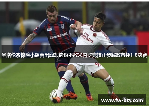 圣洛伦索惊险小组赛出线却遗憾不敌米内罗竞技止步解放者杯1 8决赛
