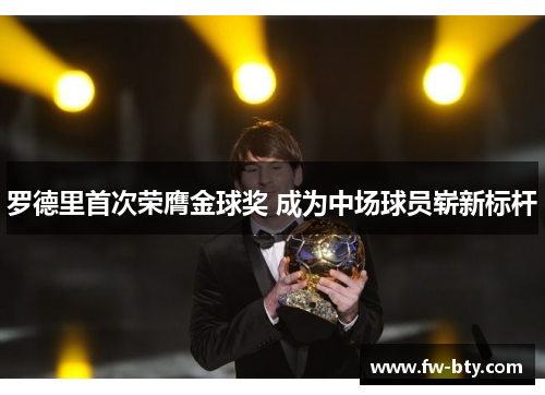 罗德里首次荣膺金球奖 成为中场球员崭新标杆