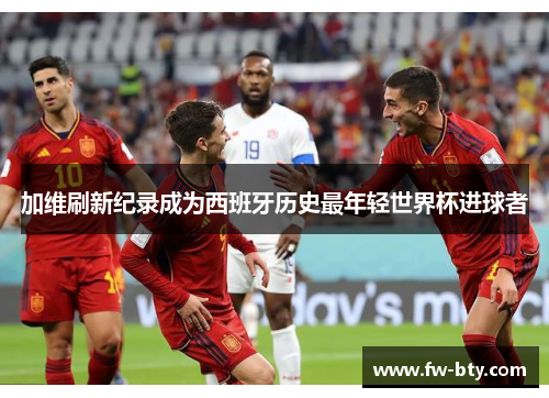 加维刷新纪录成为西班牙历史最年轻世界杯进球者
