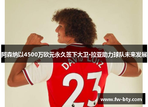 阿森纳以4500万欧元永久签下大卫·拉亚助力球队未来发展 阿森纳以4500万欧元永久签下大卫·拉亚助力球队未来发展