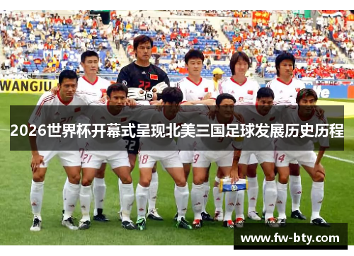 2026世界杯开幕式呈现北美三国足球发展历史历程